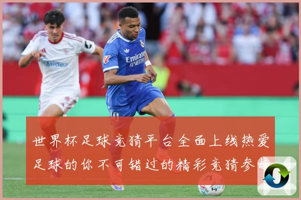 世界杯足球竞猜平台全面上线热爱足球的你不可错过的精彩竞猜参与数据研判-深度解析