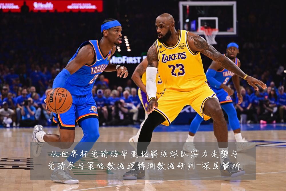 从世界杯竞猜赔率变化解读球队实力走势与竞猜参与策略数据逻辑洞数据研判-深度解析